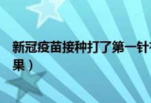 新冠疫苗接种打了第一针有效果吗（新冠疫苗打第一针有效果）