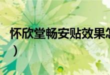 怀欣堂畅安贴效果怎样（平怀堂益舒陪副作用）