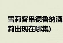雪莉客串德鲁纳酒店第几集(德鲁纳酒店崔雪莉出现在哪集)
