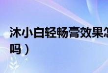 沐小白轻畅膏效果怎么样(沐小白轻畅膏有用吗)
