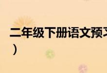 二年级下册语文预习课（二年级下册语文预习）