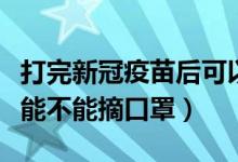 打完新冠疫苗后可以摘口罩吗（打完新冠疫苗能不能摘口罩）