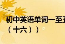 初中英语单词一至五单元（巧记初一英语单词（十六））