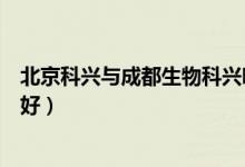 北京科兴与成都生物科兴哪个好（成都生物和北京科兴哪个好）