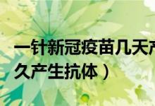 一针新冠疫苗几天产生抗体（一针新冠疫苗多久产生抗体）