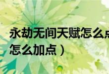 永劫无间天赋怎么点通用（永劫无间天赋印记怎么加点）