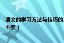 语文的学习方法与技巧的重要性（语文的学习方法让你学了不累）