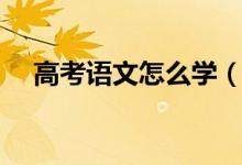 高考语文怎么学（高考如何复习语文？）