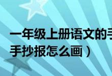 一年级上册语文的手抄报怎么画（一年级语文手抄报怎么画）