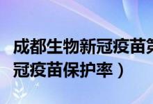 成都生物新冠疫苗第一针保护率（成都生物新冠疫苗保护率）