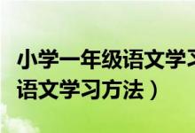 小学一年级语文学习方法与技巧（小学一年级语文学习方法）