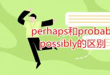 教育资讯：perhaps和probably和possibly的区别