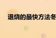 退烧的最快方法冬天（退烧的最快方法）