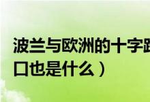 波兰与欧洲的十字路口（波兰是欧洲的十字路口也是什么）