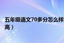 五年级语文70多分怎么样提高（小学五年级语文不好怎样提高）
