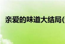 亲爱的味道大结局(亲爱的味道结局是什么)
