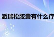 派瑞松胶囊有什么疗效(派其安胶囊的作用)