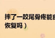 摔了一跤尾骨疼能自己恢复吗（尾骨疼能自己恢复吗）