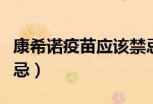 康希诺疫苗应该禁忌什么（康希诺疫苗接种禁忌）