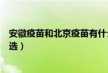 安徽疫苗和北京疫苗有什么不同（安徽疫苗和北京疫苗怎么选）