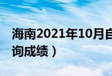 海南2021年10月自学考试成绩公布（在哪查询成绩）