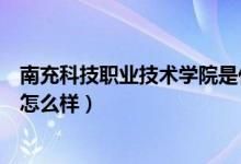 南充科技职业技术学院是什么档次（南充科技职业学院口碑怎么样）