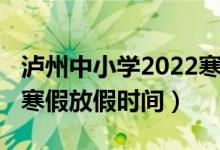 泸州中小学2022寒假时间（2022泸州中小学寒假放假时间）