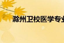 滁州卫校医学专业（滁州有哪些卫校）