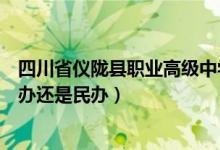 四川省仪陇县职业高级中学贴吧(仪陇县职业高级中学是公办还是民办)