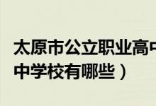 太原市公立职业高中有哪些（山西太原国际高中学校有哪些）