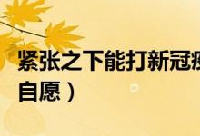 紧张之下能打新冠疫苗吗（打新冠疫苗是不是自愿）