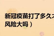 新冠疫苗打了多久才能说没事（新冠疫苗打了风险大吗）