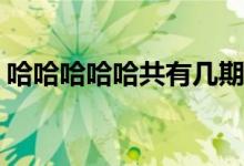 哈哈哈哈哈共有几期(哈哈哈哈哈共有多少期)