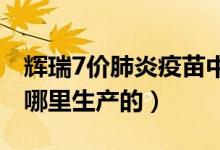 辉瑞7价肺炎疫苗中国销售时间（辉瑞疫苗是哪里生产的）
