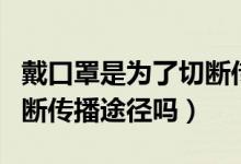 戴口罩是为了切断传播途径吗（戴口罩属于切断传播途径吗）
