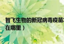 智飞生物的新冠病毒疫苗怎么样（智飞生物新冠病毒疫苗好在哪里）