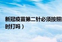 新冠疫苗第二针必须按照时间打吗（新冠疫苗第二针必须准时打吗）