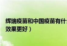 辉瑞疫苗和中国疫苗有什么不同（辉瑞疫苗和中国疫苗哪个效果更好）