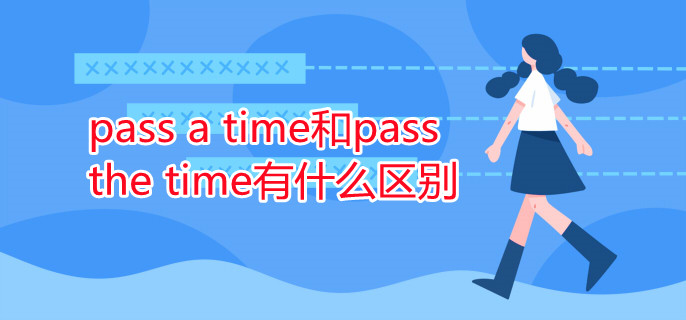 pass a time和pass the time有什么区别