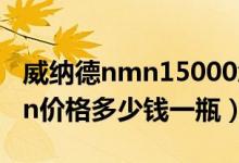 威纳德nmn15000怎么辨别真假（威纳德nmn价格多少钱一瓶）