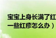 宝宝上身长满了红疹（31天的宝宝身上长了一些红疹怎么办）