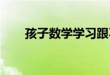 孩子数学学习跟不上,有什么好办法？