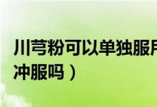 川芎粉可以单独服用吗（川芎粉是直接用开水冲服吗）