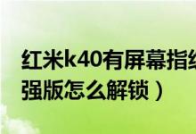 红米k40有屏幕指纹解锁吗（红米k40游戏增强版怎么解锁）