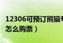 12306可预订熊猫专列（铁路12306熊猫专列怎么购票）