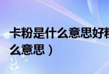 卡粉是什么意思好粉是什么样子的（卡粉是什么意思）