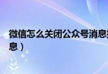 微信怎么关闭公众号消息提醒（微信怎么关闭接收公众号消息）