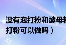 没有泡打粉和酵母粉怎么做油条（油条没有泡打粉可以做吗）