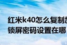 红米k40怎么复制加密码门禁（红米K40Pro锁屏密码设置在哪）