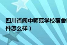 四川省阆中师范学校宿舍照片（四川省阆中师范学校宿舍条件怎么样）